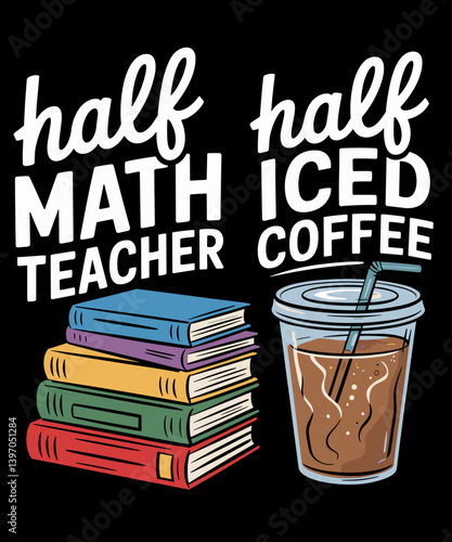 Half Iced Coffee Half Math Teacher Book Lover Humor