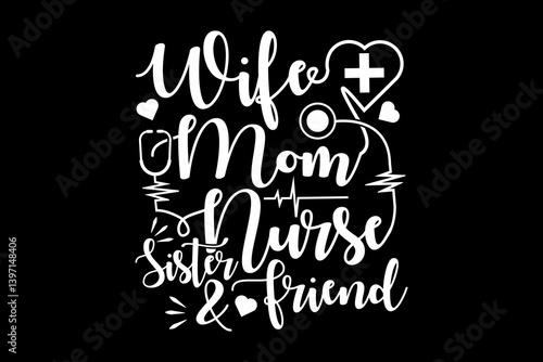 Wife mom nurse sister and friend svg nurse quotes typography t-shirt design for cricut.