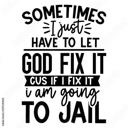 Sometimes I Just Have To Let God Fix It, Funny Quotes svg, Sarcastic SVG design, Funny Quotes