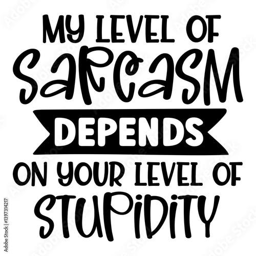 My level of Sarcasm depends on your level of stupidity, Funny Quotes svg, Sarcastic SVG, Sarcastic Saying SVG