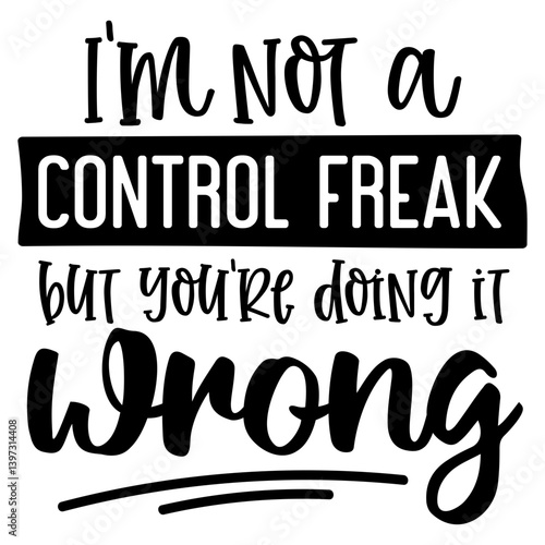 I'm not a Control freak but you're doing it Wrong, Funny Quotes svg, Sarcastic SVG, Sarcastic Saying SVG