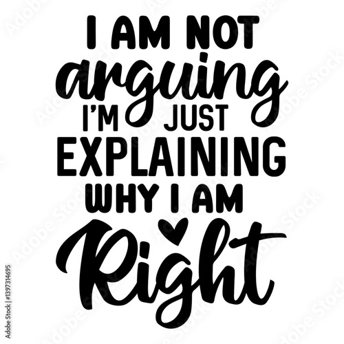 I am not arguing i am just explaining why i am right, Funny Quotes svg, Sarcastic SVG, Sarcastic Saying SVG
