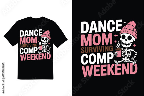Dance Mom Surviving Comp Weekend T-Shirt design with white background.