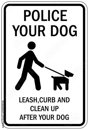 Dog poop sign police your dog. Leash, curb and clean up after your dog