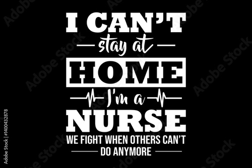 I can't stay at home I'm a nurse svg nurse quotes typography t-shirt design for cricut.	
