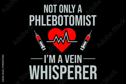 Not only a phlebotomist I am a vein whisperer svg nurse quotes typography t-shirt design for cricut.	