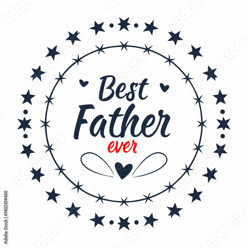 Father's Day Best Father Ever Vector Design - Stars Hearts Swirl Circle Border Dad Appreciation Card