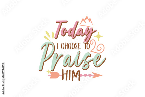 Today I choose to praise him, Retro Christian Quote Typography T Shirt Design