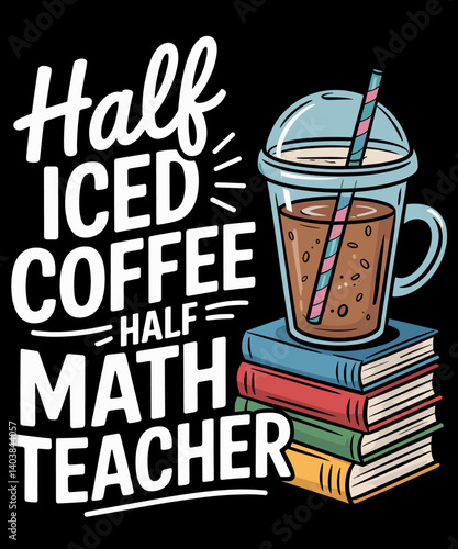Funny Half Iced Coffee Half Math Teacher funny Book Lover
