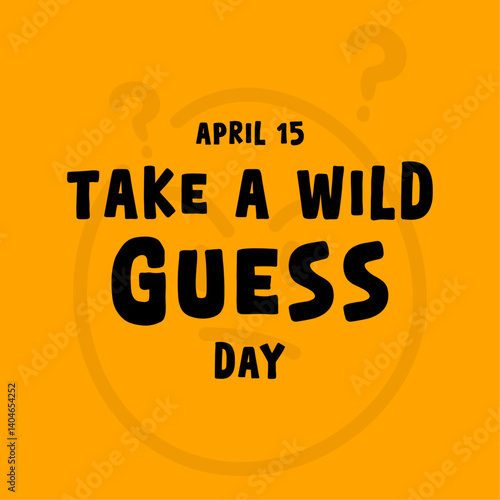 Take a Wild Guess Day. April 15.