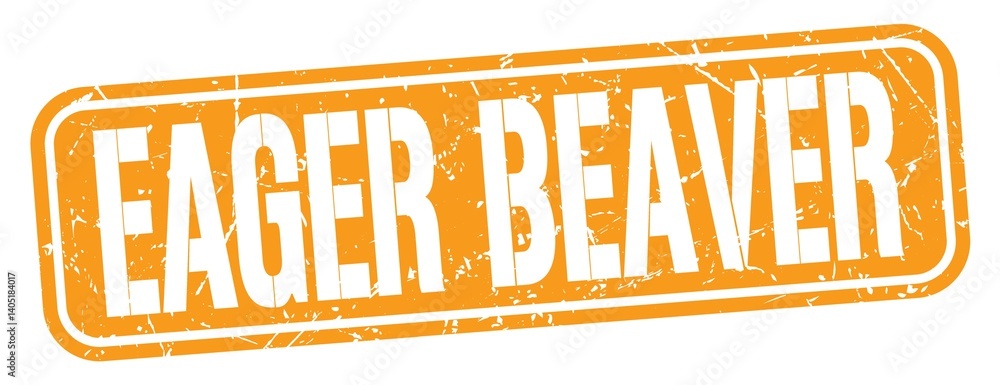EAGER BEAVER text written on orange stamp sign.