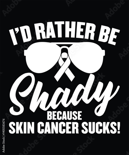 I'd rather be shady because skin cancer sucks! graphi design