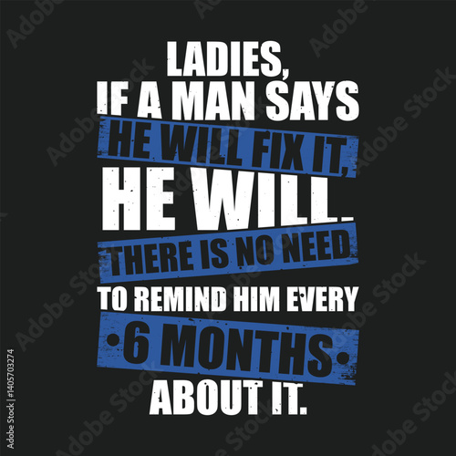 Ladies If a Man Says He Will Fix It He Will Funny Man Commitment Saying T Shirt Design
