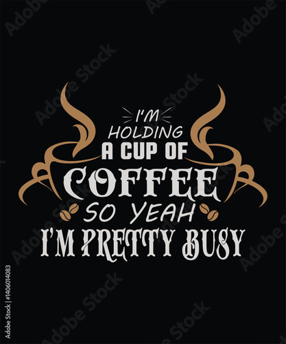 I_m HOLDiNG a CUP OF Coffee so yeah i_m PRETTY BUSY t shirt design