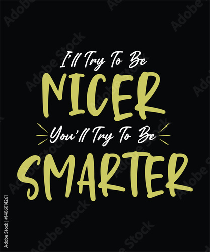 I’LL TRY TO BE nicer YOU’LL TRY TO BE smarter t shirt design 