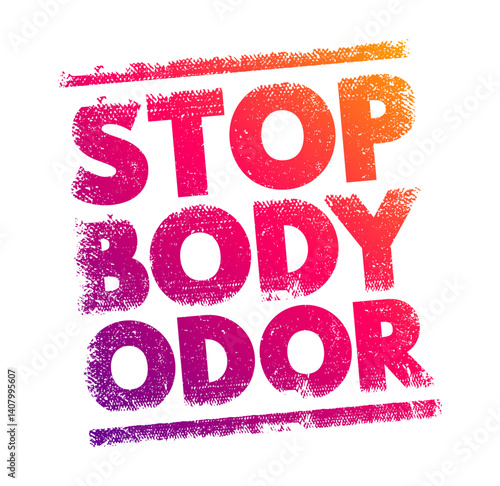 Stop Body Odor - taking actions to prevent or eliminate unpleasant smells that arise when sweat interacts with bacteria on the skin, text concept stamp