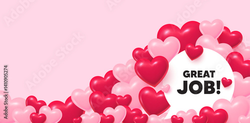 Great job speech bubble. 3d hearts love background. Great job tag. Recruitment agency sign. Hire employees symbol. Valentines day greeting card. Cute 3d hearts. Vector
