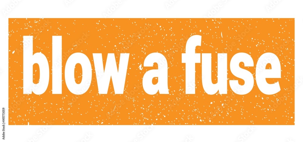 blow a fuse text written on orange stamp sign.