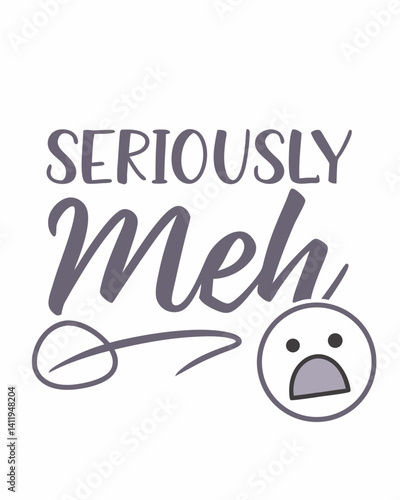seriously meh Typography vector T-shirt design