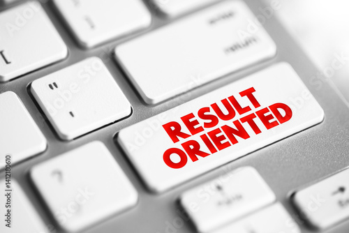 Result Oriented - individual or organization that focuses on outcome rather than process used to produce a product or deliver a service, text concept button on keyboard