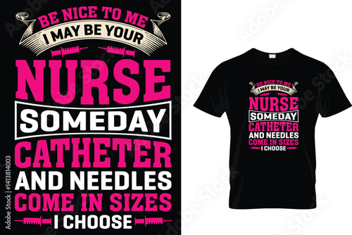 Be Nice To Me Nurse Someday Catheter And Needles Come In Sizes I Choose