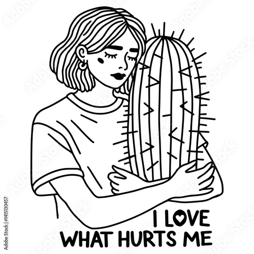 Girl hugging a cactus with the phrase "I love what hurts me" – a bold, emotional black and white vector design