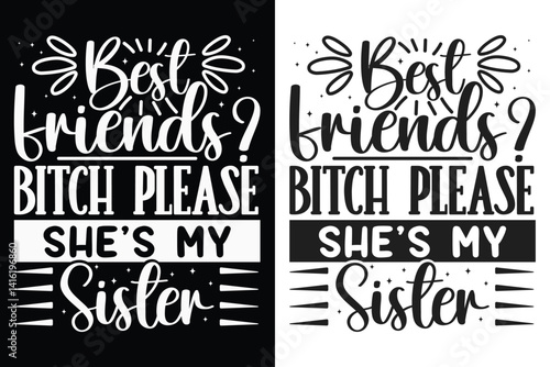 Best Friends? Bitch Please, She's My Sister Typography SVG Design, Sarcasm SVG, Typography Design, SVG quotes Design, Silhouette, Cricut