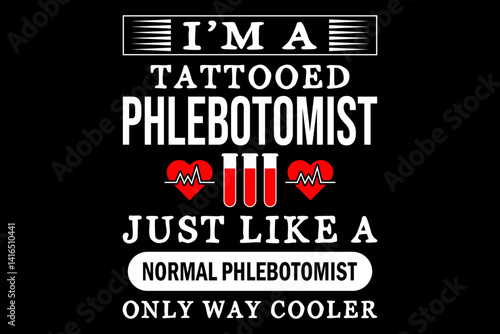 I'm a tattooed phlebotomist just like a normal phlebotomist only way cooler svg nurse quotes typography t-shirt design for cricut.	