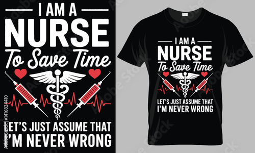 "I Am A Nurse To Save Time: Dynamic t-shirt design declares the pride and calling of a nurse, blending boldness with medical symbols and a touch of wit.