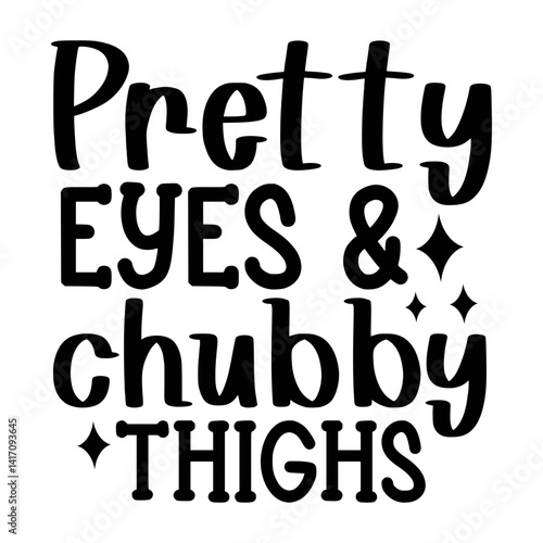 Pretty Eyes And Chubby Thighs SVG