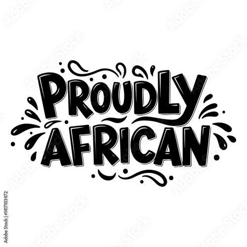 Bold, stylized lettering proclaims "Proudly African".  Whimsical decorative elements enhance the design.  Ideal for apparel, social media graphics, or posters.