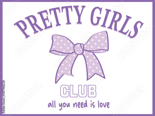 PRETTY GIRLS CLUB, ALL YOUNEED IS LOVE. POLKA DOT BOW GRAPHIC IN VECTOR FOR GIRLS, WOMEN, YOUNG WOMEN. GRAPHIC PRINT FOR TEES, T SHIRTS SWEATSHIRTS AND HOODIES.