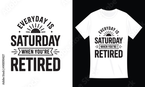 Every Day Is Saturday When You're Retired Funny T-shirt
