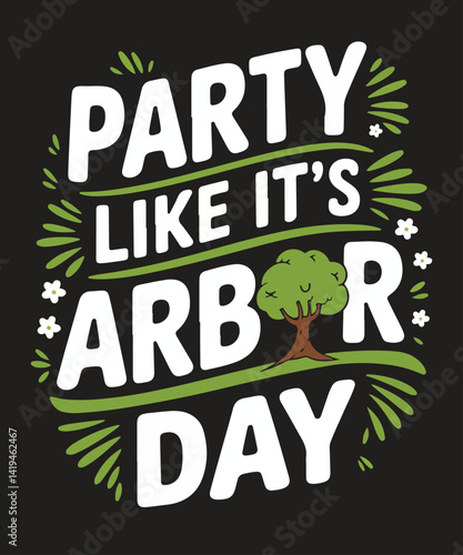 Party Like It Is Arbor Day Happy Arbor Day Love T-Shirt design vector, 
day, arbor, earth, tree, happy, planting, t-shirt, shirt, tee, gifts, Arbor Day, tree planting, environmental awareness,