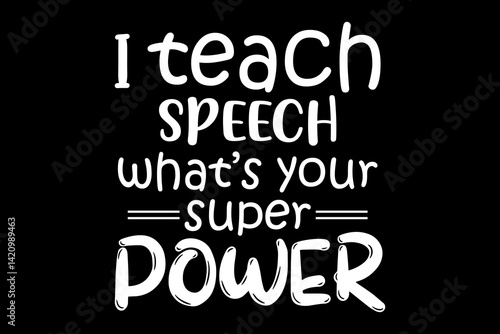 I teach speech what's your superpower svg teacher quotes typography t-shirt design for cricut.