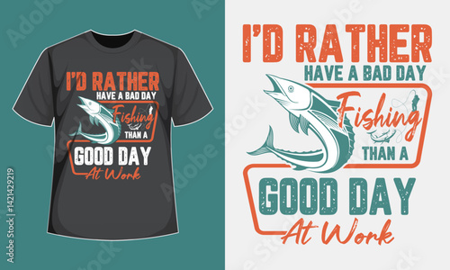 I'D Rather Have a Bad Day Fishing Than a good day at Work T-Shirt