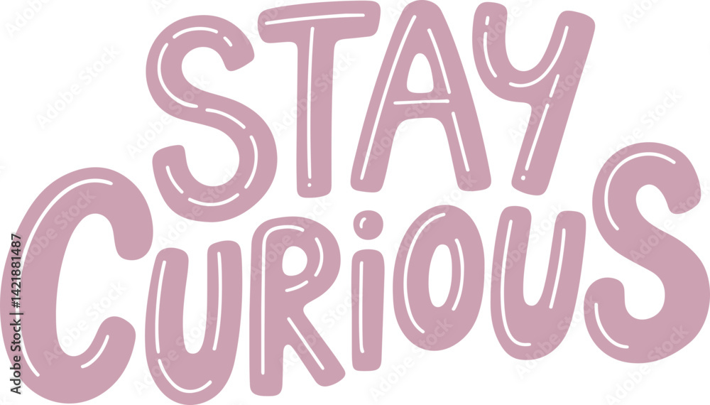 Stay Curious. Stay Curious.