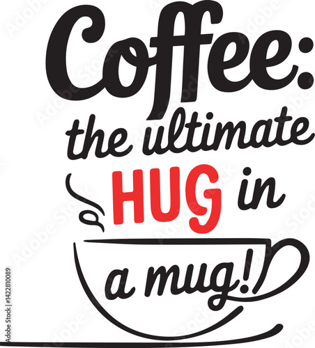 A graphic design featuring the phrase "Coffee: the ultimate hug in a mug." The words are in a stylized, hand-drawn font with a coffee cup graphic, conveying warmth