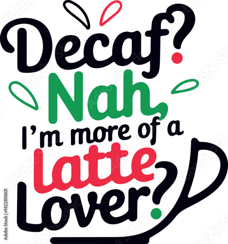 Funny coffee quote about preferring lattes to decaf