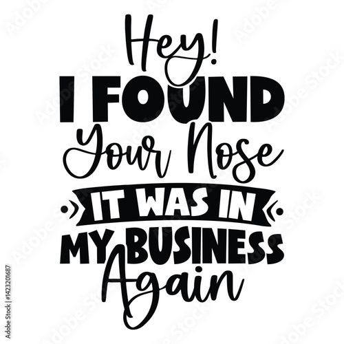 Hey! i found your nose it was in my business again SVG Art & Illustration