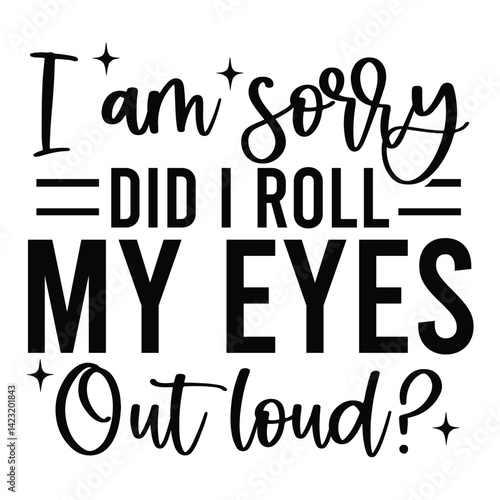 I am sorry did i roll my eyes out loud SVG Art & Illustration
