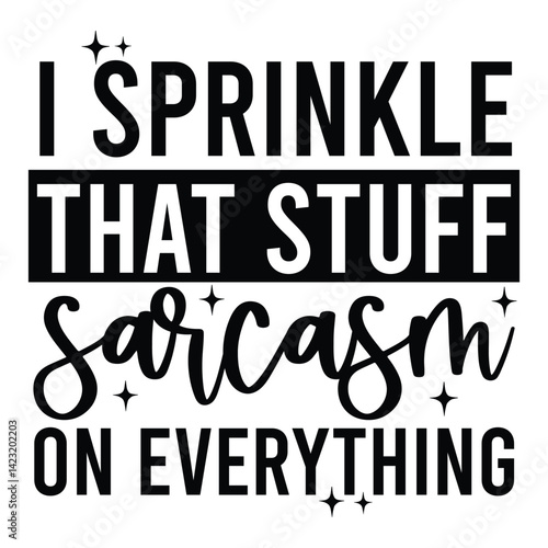 I sprinkle that stuff sarcasm on everything SVG Art & Illustration