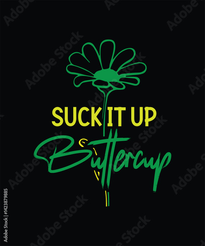 Suck It Up Buttercup" slogan with a green daisy graphic for t-shirts