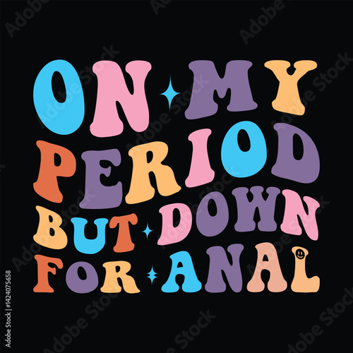 on my period but down for anal