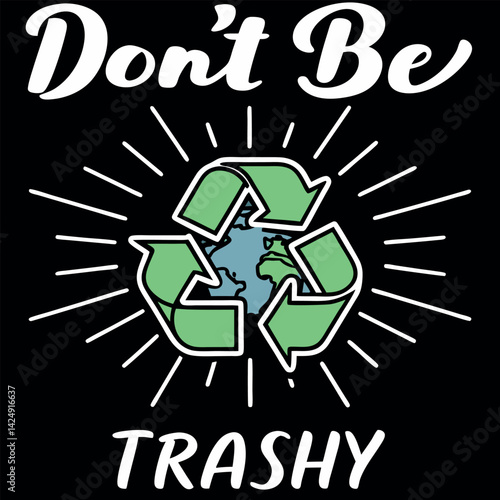 Don't Be Trashy Funny Recycling Earth Graphic T-Shirt.
