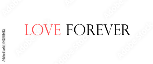 Love forever motivational quotes, typography, posters and other uses of fashion, art, designs for prints, posters, cards, t shirt.