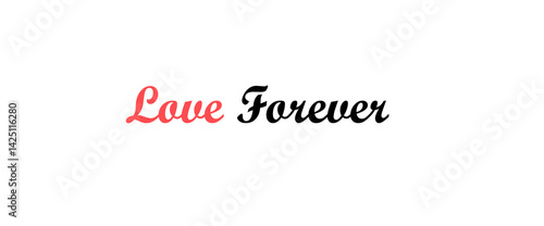 Love forever motivational quotes, typography, posters and other uses of fashion, art, designs for prints, posters, cards, t shirt.