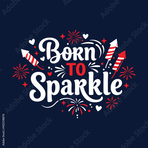 Born to Sparkle 4th of July Fireworks Patriotic Typography Sublimation Design  USA Independence Day Shirt Graphic .