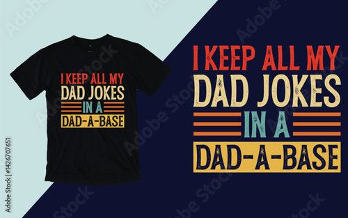 I keep all my jokes in a dad-a-base, Father's day t shirt