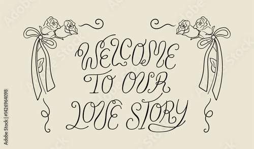 Welcome to our love story handwritten calligraphy quote and whimsical frame with roses and bows. Vector hand drawn illustration in vintage sketch style. Elegant wedding invitation template